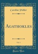 Agathokles, Vol. 1 (Classic Reprint) di Caroline Pichler edito da Forgotten Books