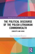 The Political Discourse Of The Polish-lithuanian Commonwealth di Anna Grzeskowiak-Krwawicz edito da Taylor & Francis Ltd