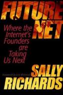 Futurenet: The Past, Present, And Future Of The Internet As Told By Its Creators And Visionaries di Sally Richards edito da John Wiley And Sons Ltd