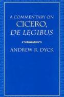 A Commentary on Cicero De Legibus di Andrew R. Dyck edito da University of Michigan Press