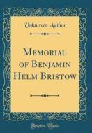 Memorial of Benjamin Helm Bristow (Classic Reprint) di Unknown Author edito da Forgotten Books