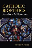 Catholic Bioethics for a New Millennium di Anthony Fisher edito da Cambridge University Press