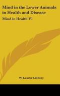 Mind In The Lower Animals In Health And di W. LAUDER LINDSAY edito da Kessinger Publishing