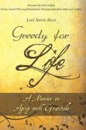 Greedy for Life: A Memoir on Aging with Gratitude di Lori Stevic-Rust edito da Integrated Health Publishing