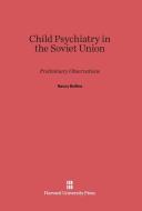 Child Psychiatry in the Soviet Union di Nancy Rollins edito da Harvard University Press