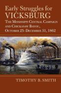 Early Struggles for Vicksburg: The Mississippi Central Campaign and Chickasaw Bayou, October 25-December 31, 1862 di Timothy B. Smith edito da UNIV PR OF KANSAS