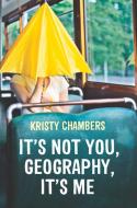 It's Not You, Geography, It's Me di Kristy Chambers edito da UNIV OF QUEENSLAND
