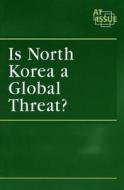 Is North Korea a Global Threat? edito da Greenhaven Press