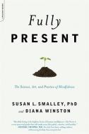 Fully Present: The Science, Art, and Practice of Mindfulness di Susan L. Smalley, Diana Winston edito da DA CAPO LIFELONG BOOKS
