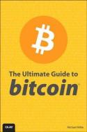 The Ultimate Guide To Bitcoin di Michael R. Miller, Timothy L. Warner edito da Pearson Education (us)