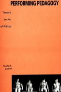 Performing Pedagogy di Charles R. Garoian edito da State University Press of New York (SUNY)