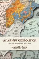 Asia's New Geopolitics: Essays on Reshaping the Indo-Pacific di Michael R. Auslin edito da HOOVER INST PR