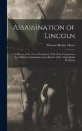 ASSASSINATION OF LINCOLN A HISTORY OF T di THOMAS MEALE HARRIS edito da LIGHTNING SOURCE UK LTD