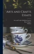 Arts and Crafts Essays di William Morris edito da LEGARE STREET PR
