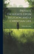 Private Thoughts Upon Religion and a Christian Life di William Beveridge edito da LEGARE STREET PR