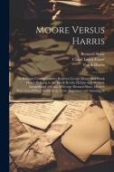 Moore Versus Harris: An Intimate Correspondence Between George Moore and Frank Harris Relating to the Brook Kerith, Heloise and Abelard, As di Bernard Shaw, George Moore, Frank Harris edito da LEGARE STREET PR