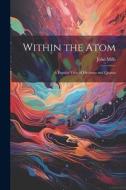 Within the Atom: A Popular View of Electrons and Quanta di John Mills edito da LEGARE STREET PR