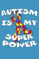 Autism Is My Super Power: Autism Awareness Gift Notebook Journal for Teachers Parents and People with Autism or Asperger di Autism Notebook Publishers edito da INDEPENDENTLY PUBLISHED