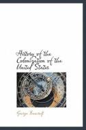 History Of The Colonization Of The United States di George Bancroft edito da Bibliolife