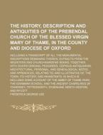 The History, Description and Antiquities of the Prebendal Church of the Blessed Virgin Mary of Thame, in the County and Diocese of Oxford; Including a di Frederick George Lee edito da Rarebooksclub.com