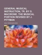 General Musical Instruction, Tr. by G. Macirone. the Musical Portion Revised by J. Pittman di Adolf Bernhard Marx edito da Rarebooksclub.com