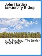 John Horden Missionary Bishop di A. R. Buckland, The Sunday School Union edito da BiblioLife