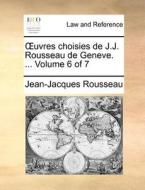 Uvres Choisies De J.j. Rousseau De Geneve. ... Volume 6 Of 7 di Jean Jacques Rousseau edito da Gale Ecco, Print Editions