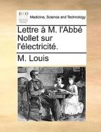 Lettre M. L'abb Nollet Sur L' Lectricit . di M Louis edito da Gale Ecco, Print Editions