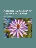 Pictorial Half-Hours of London Topography di Charles Knight edito da Rarebooksclub.com