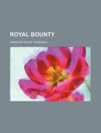 Royal Bounty di Frances Ridley Havergal edito da Rarebooksclub.com