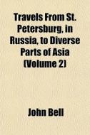 Travels From St. Petersburg, In Russia, di John Bell edito da General Books