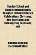 Sunday-school And Church Entertainments, di National School of Elocution Oratory edito da General Books