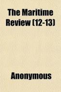 The Maritime Review 12-13 di Anonymous edito da General Books