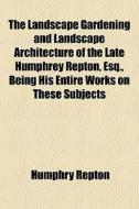 The Landscape Gardening And Landscape Ar di Humphry Repton edito da Rarebooksclub.com