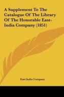 A Supplement to the Catalogue of the Library of the Honorable East-India Company (1851) di India Company East India Company, East India Company edito da Kessinger Publishing