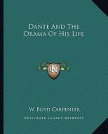 Dante and the Drama of His Life di W. Boyd Carpenter edito da Kessinger Publishing