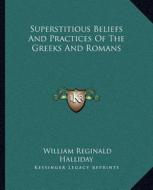 Superstitious Beliefs and Practices of the Greeks and Romans di William Reginald Halliday edito da Kessinger Publishing
