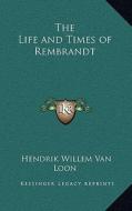The Life and Times of Rembrandt di Hendrik Willem van Loon edito da Kessinger Publishing