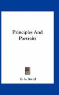 Principles and Portraits di C. A. Bartol edito da Kessinger Publishing