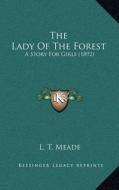 The Lady of the Forest: A Story for Girls (1892) di L. T. Meade edito da Kessinger Publishing