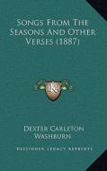 Songs from the Seasons and Other Verses (1887) di Dexter Carleton Washburn edito da Kessinger Publishing