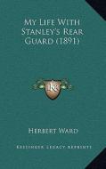 My Life with Stanley's Rear Guard (1891) di Herbert Ward edito da Kessinger Publishing
