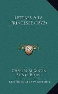 Lettres a la Princesse (1873) di Charles Augustin Sainte-Beuve edito da Kessinger Publishing