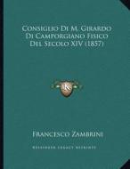 Consiglio Di M. Girardo Di Camporgiano Fisico del Secolo XIV (1857) di Francesco Zambrini edito da Kessinger Publishing