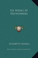 Six Weeks at Heppenheim di Elizabeth Cleghorn Gaskell edito da Kessinger Publishing