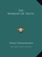 The Worship of Truth di Swami Paramananda edito da Kessinger Publishing