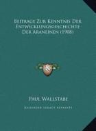 Beitrage Zur Kenntnis Der Entwicklungsgeschichte Der Araneinbeitrage Zur Kenntnis Der Entwicklungsgeschichte Der Araneinen (1908) En (1908) di Paul Wallstabe edito da Kessinger Publishing