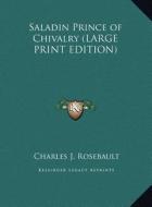 Saladin Prince of Chivalry di Charles J. Rosebault edito da Kessinger Publishing