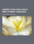 Unemployed And Public Employment Agencies di Edwin Hardin Sutherland edito da Theclassics.us