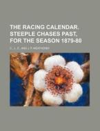 The Racing Calendar. Steeple Chases Past, for the Season 1879-80 di J. C edito da Rarebooksclub.com